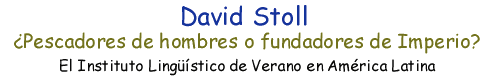 David Stoll, ¿Pescadores de hombres o fundadores de Imperio?, El Instituto Lingüístico de Verano en América Latina
