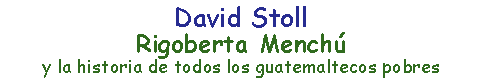 David Stoll, Rigoberta Mench&uacute; y la historia de todos los guatemaltecos pobres