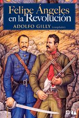 Adolfo Gilly, Felipe Ángeles en la Revolución