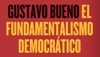 Gustavo Bueno, El fundamentalismo democr�tico, Temas de Hoy, Madrid 2010