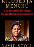 David Stoll, Rigoberta Mench� y la historia de todos los guatemaltecos pobres