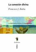 Francisco J. Rubia, La conexi&oacute;n divina. La experiencia m&iacute;stica y la neurobiolog&iacute;a