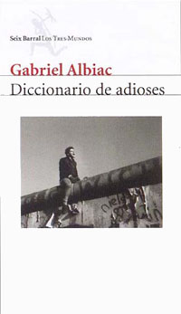 Gabriel Albiac, Diccionario de Adioses, Seix Barral, Barcelona 2005, 417 páginas