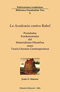 La Academia contra Babel: postulados fundamentales del materialismo filos&oacute;fico como teor&iacute;a literaria contempor&aacute;nea, de Jes&uacute;s G. Maestro, Mirabel Editorial, Pontevedra 2006