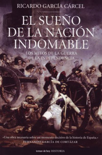Ricardo Garc&iacute;a C&aacute;rcel, El sue&ntilde;o de la naci&oacute;n indomable. Los mitos de la guerra de la independencia, Temas de Hoy, Madrid 2007