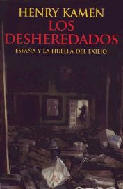 Enrique Kameno / Henry Kamen, Los desheredados. Espa&ntilde;a y la huella del exilio, Aguilar, Madrid 2007