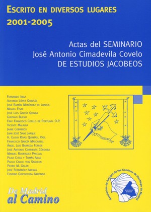 Escrito en diversos lugares 2001-2005, Actas del Seminario Jos&eacute; Antonio Cimadevilla Covelo de Estudios Jacobeos, Asociaci&oacute;n de Amigos de los Caminos de Santiago de Madrid, Madrid 2008