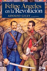 Adolfo Gilly, Felipe &Aacute;ngeles en la Revoluci&oacute;n