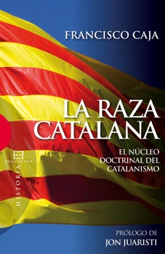 Francisco Caja, La raza catalana. El n&uacute;cleo doctrinal del catalanismo, Madrid 2010