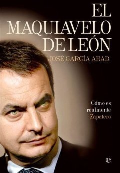 José García Abad, El Maquiavelo de León. Como es realmente Zapatero, La Esfera de los Libros, Madrid 2010