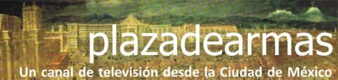 Plaza de Armas, un canal de televisi&oacute;n desde la Ciudad de M&eacute;xico