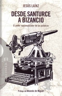 Jes&uacute;s La&iacute;nz, Desde Santurce a Bizancio. El poder nacionalizador de las palabras, Encuentro, Madrid 2011