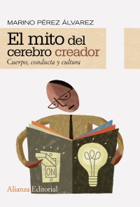 Marino P&eacute;rez &Aacute;lvarez, El mito del cerebro creador. Cuerpo, conducta y cultura, Alianza Editorial, Madrid 2011